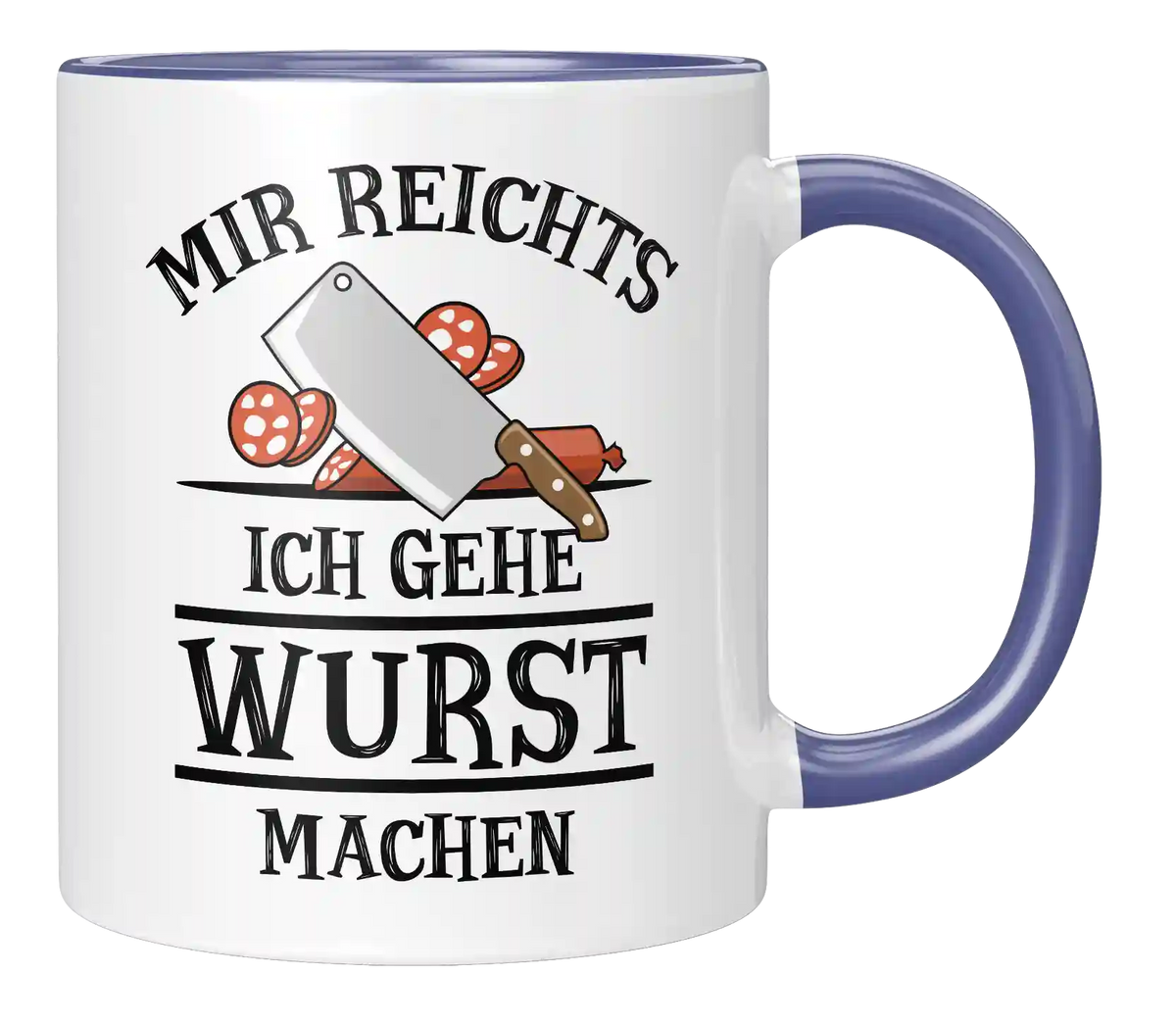Tasse - Mir reichts. Ich gehe Wurst machen