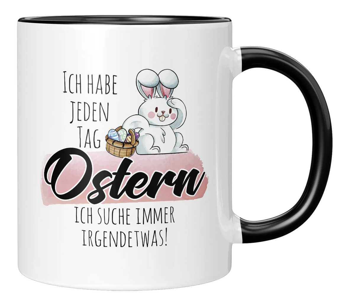 Tasse - Ich habe jeden Tag Ostern, ich suche immer was