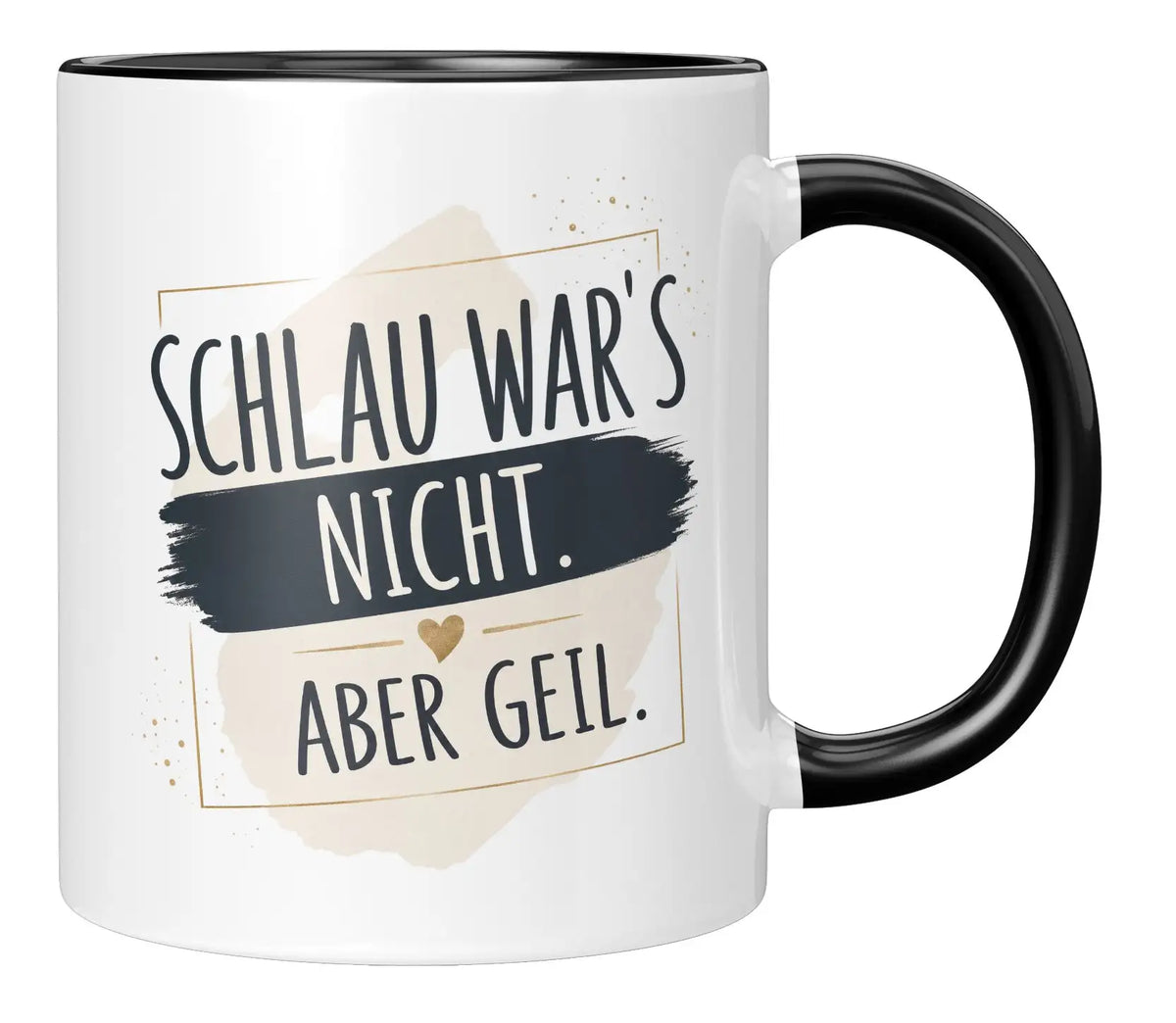 Tasse - Schlau war's nicht. Aber geil.