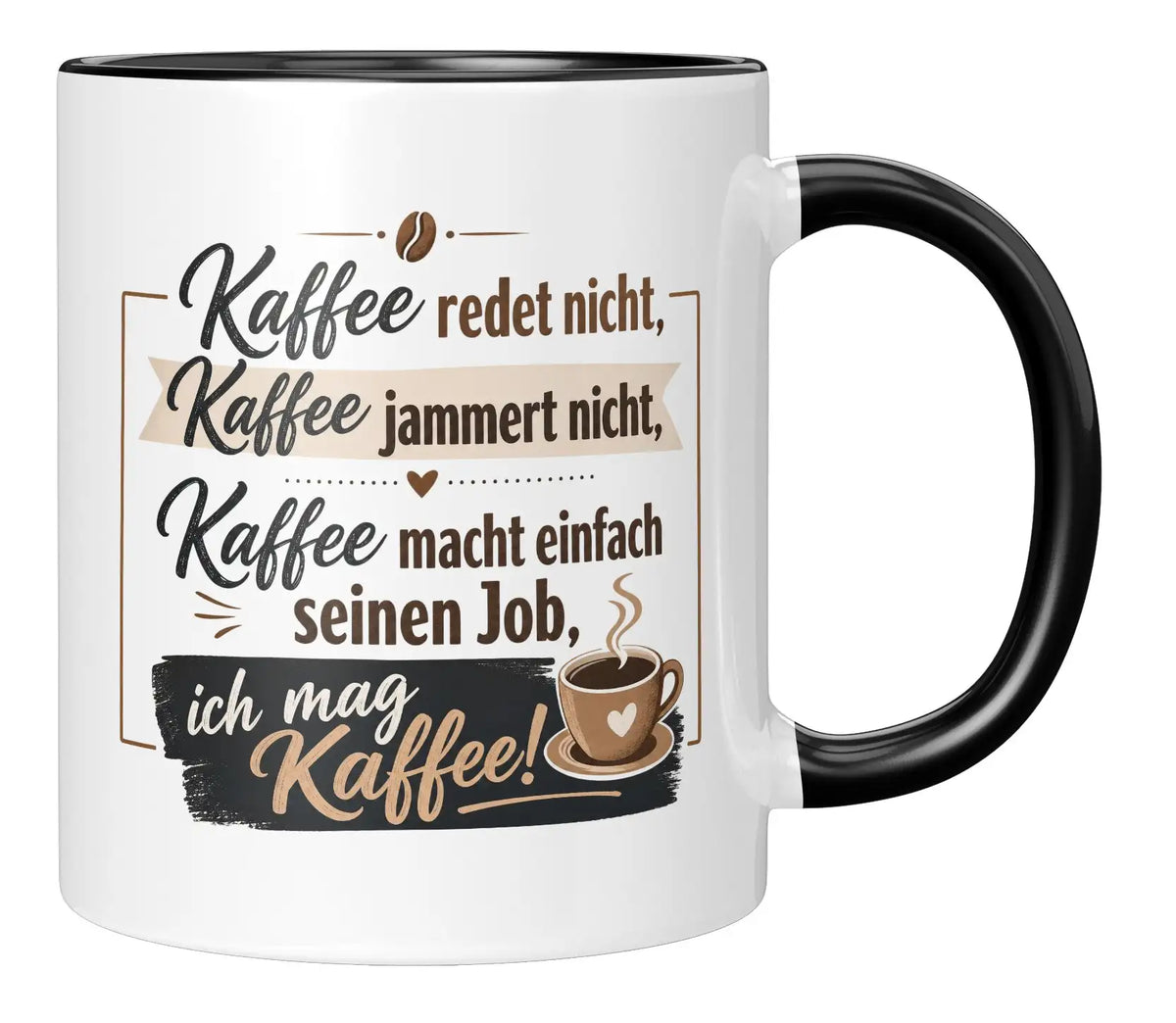 Tasse - Kaffee redet nicht, Kaffee jammert nicht, Kaffee macht einfach seinen Job, ich mag Kaffee!