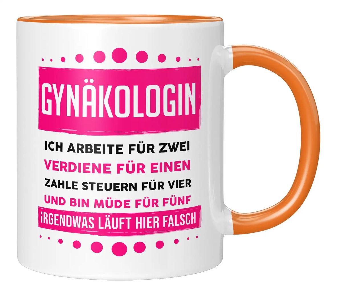 Tasse - Gynäkologin ich arbeite für zwei verdiene für einen zahle Steuern für vier und bin müde für fünf Irgendwas läuft hier falsch - Orange