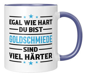 Tasse - Egal wie hart du bist Goldschmiede sind viel härter