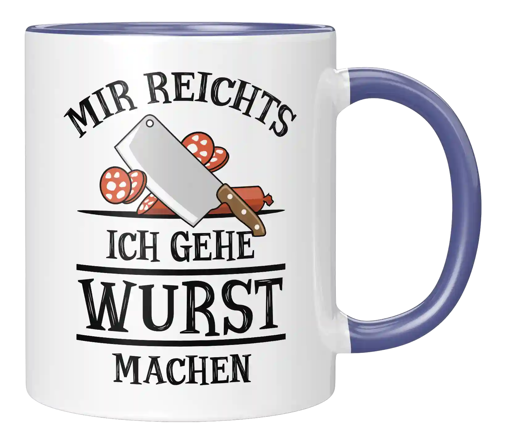 Tasse - Mir reichts. Ich gehe Wurst machen