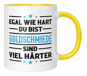 Tasse - Egal wie hart du bist Goldschmiede sind viel härter