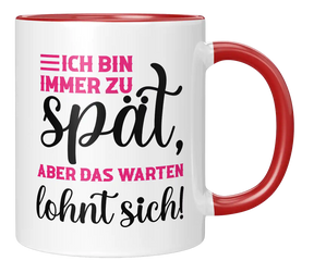 Tasse - Ich bin immer zu spät, aber das warten lohnt sich!
