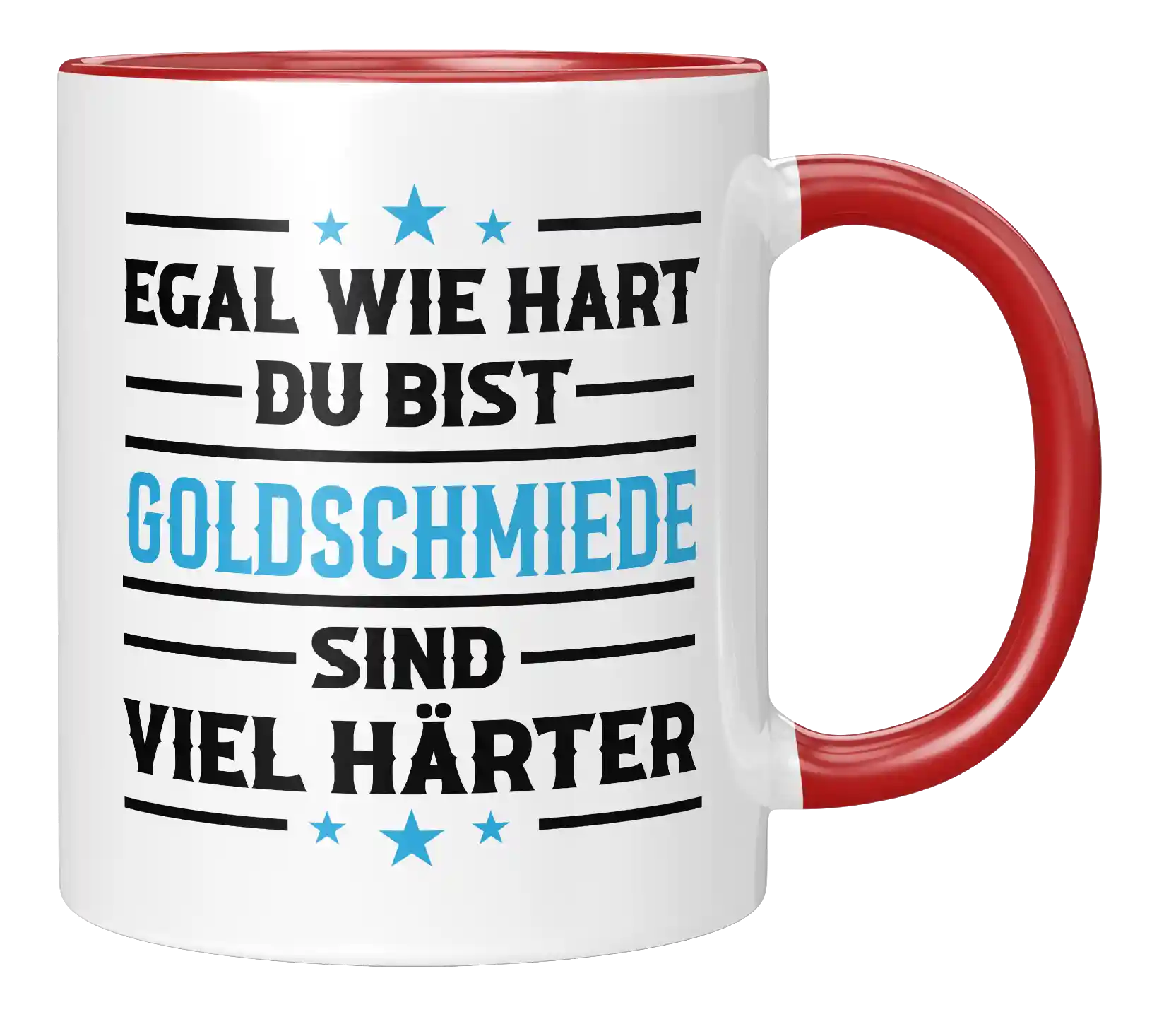 Tasse - Egal wie hart du bist Goldschmiede sind viel härter