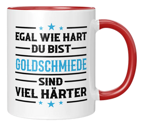 Tasse - Egal wie hart du bist Goldschmiede sind viel härter