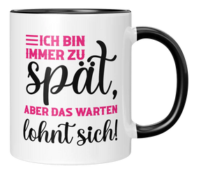 Tasse - Ich bin immer zu spät, aber das warten lohnt sich!