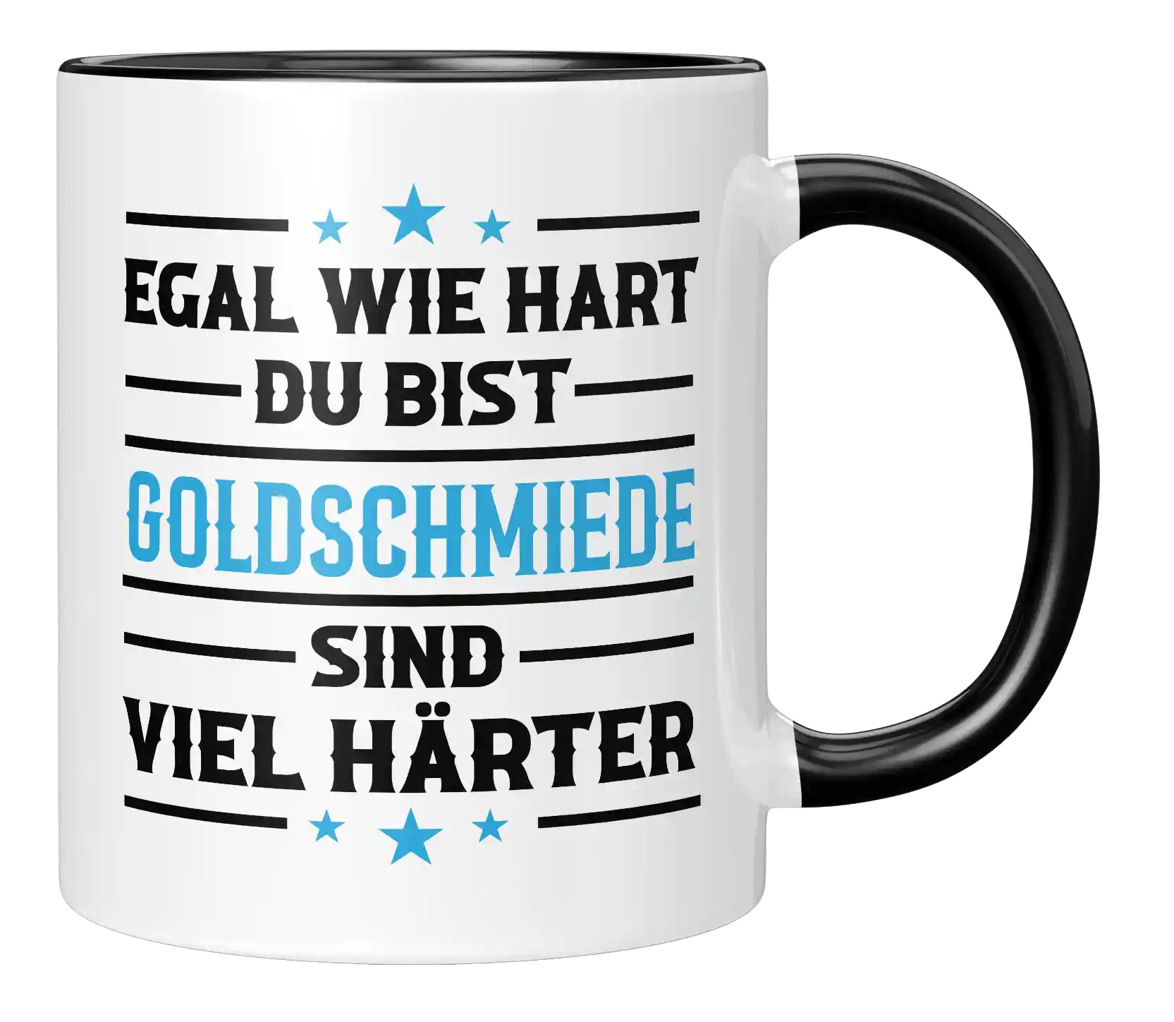 Tasse - Egal wie hart du bist Goldschmiede sind viel härter