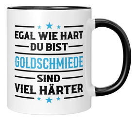 Tasse - Egal wie hart du bist Goldschmiede sind viel härter
