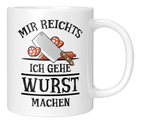 Tasse - Mir reichts. Ich gehe Wurst machen