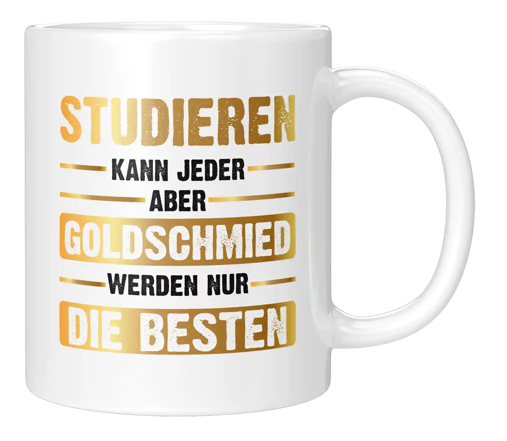 Tasse - Studieren kann jeder aber Goldschmied werden nur die besten