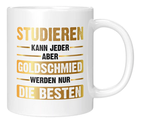 Tasse - Studieren kann jeder aber Goldschmied werden nur die besten