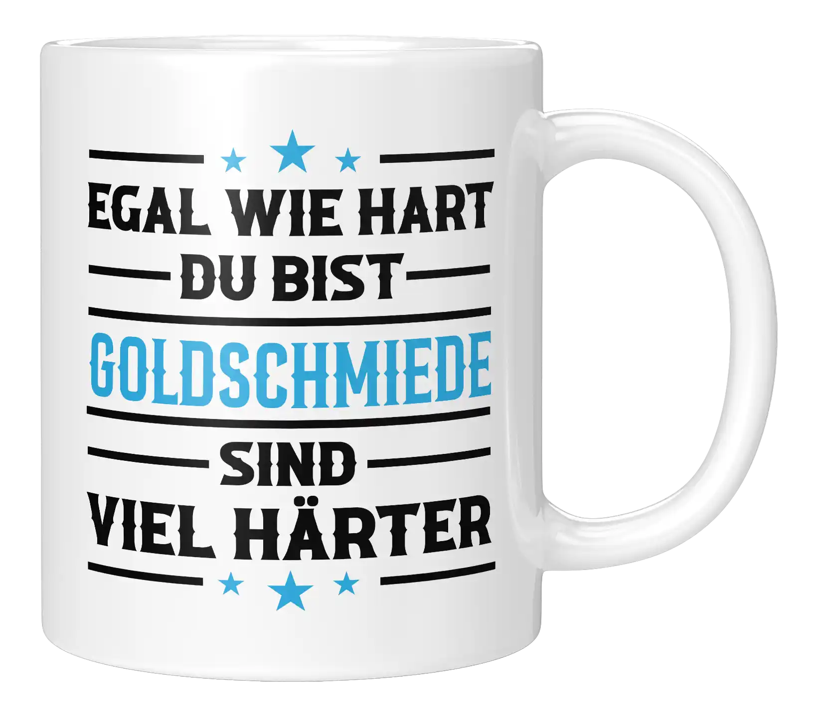 Tasse - Egal wie hart du bist Goldschmiede sind viel härter