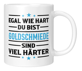 Tasse - Egal wie hart du bist Goldschmiede sind viel härter