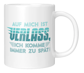 Tasse - Auf mich ist Verlass, ich komme immer zu spät!