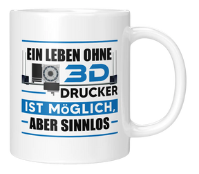 Tasse - Ein Leben ohne 3D Drucker ist möglich, aber sinnlos