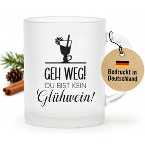 Glühweintasse - Geh weg! Du bist kein Glühwein!