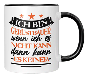 Tasse - Ich bin Gerüstbauer, wenn ich es nicht kann dann kann es keiner.