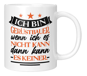 Tasse - Ich bin Gerüstbauer, wenn ich es nicht kann dann kann es keiner.