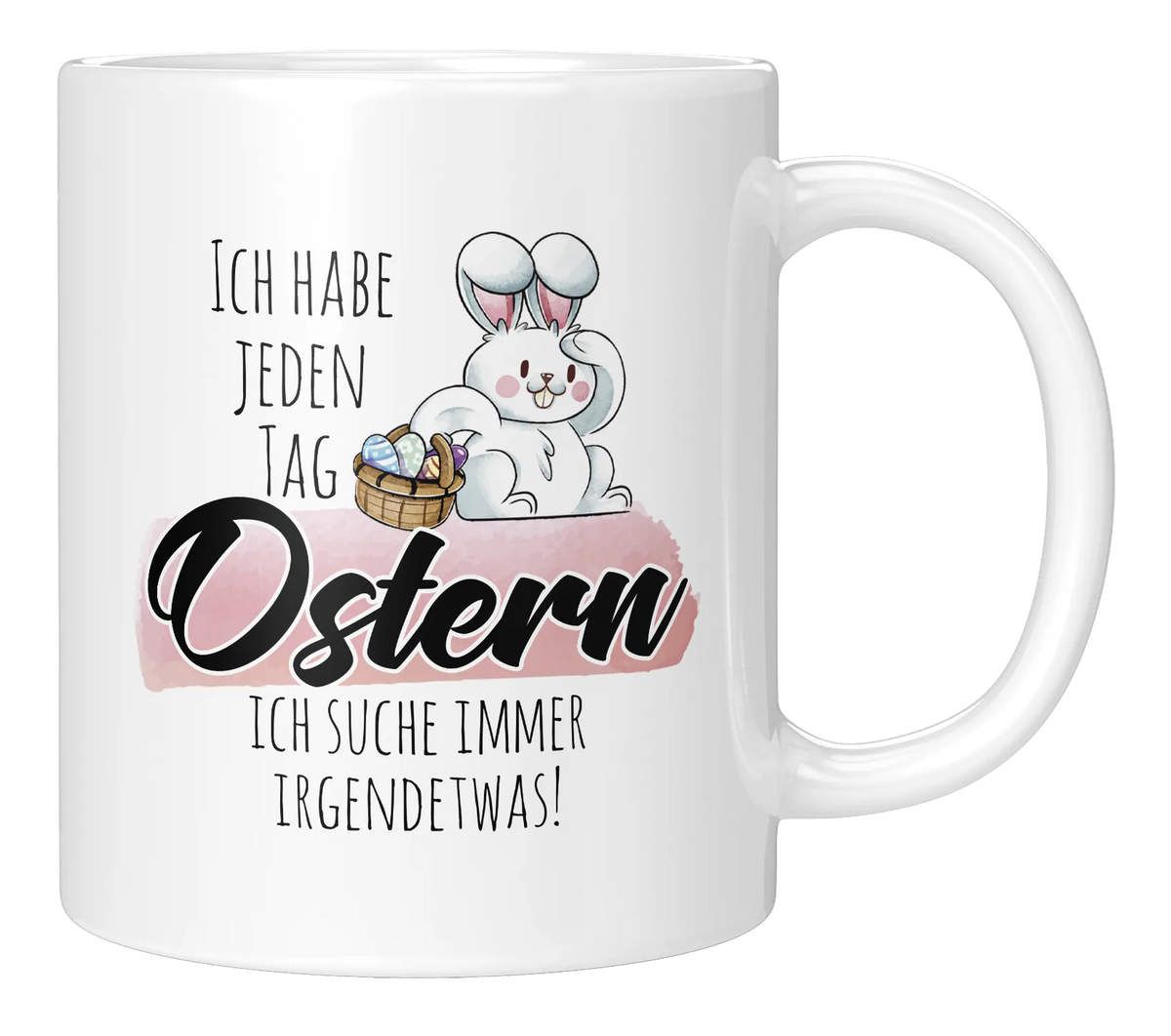 Tasse - Ich habe jeden Tag Ostern, ich suche immer was
