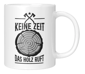 Tasse - Keine Zeit. Das Holz ruft.