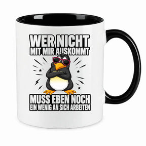 Tasse - Wer nicht mit mir auskommt muss eben noch ein wenig an sich arbeiten
