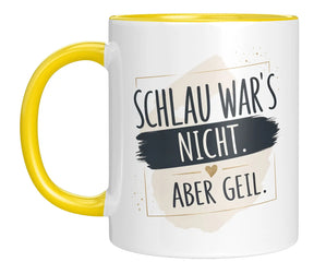 Tasse - Schlau war's nicht. Aber geil.