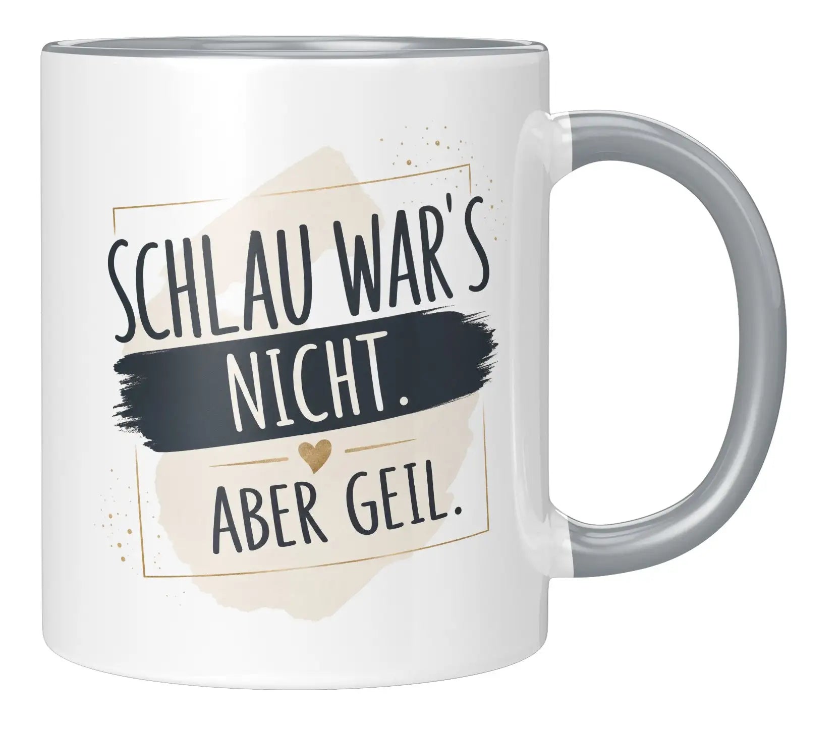 Tasse - Schlau war's nicht. Aber geil.