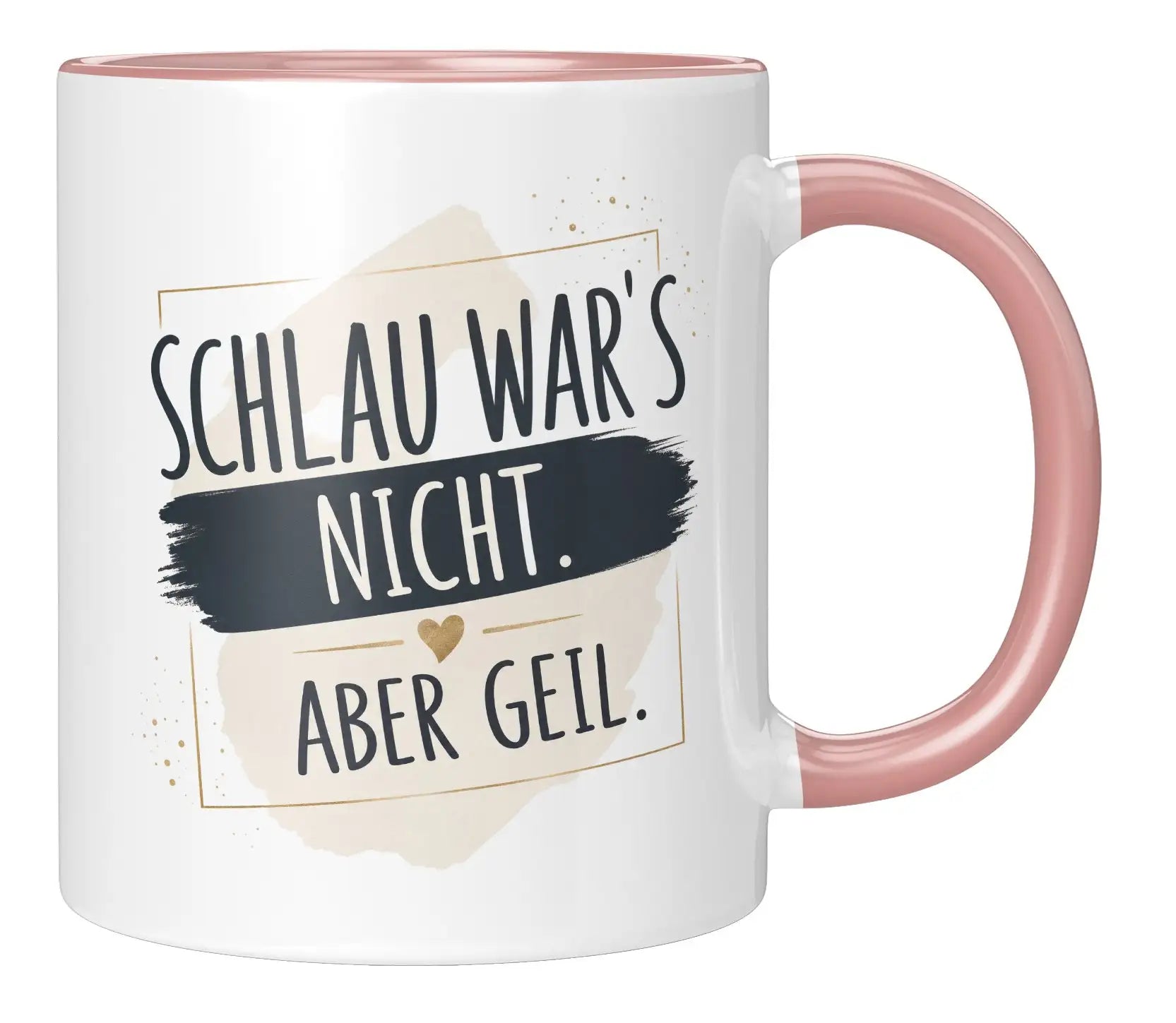 Tasse - Schlau war's nicht. Aber geil.
