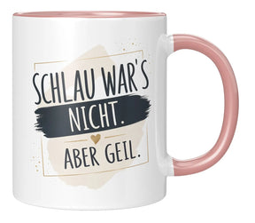 Tasse - Schlau war's nicht. Aber geil.