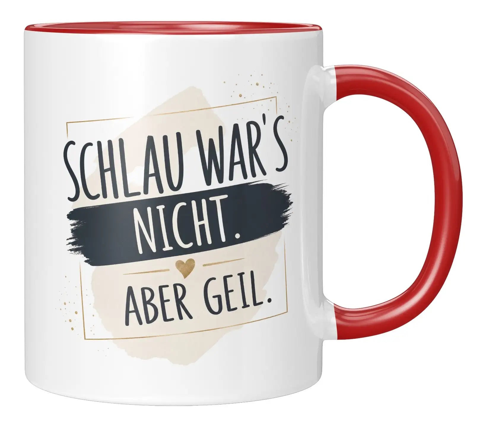 Tasse - Schlau war's nicht. Aber geil.
