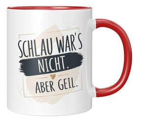 Tasse - Schlau war's nicht. Aber geil.