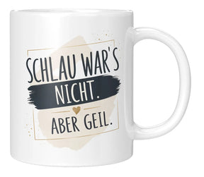 Tasse - Schlau war's nicht. Aber geil.