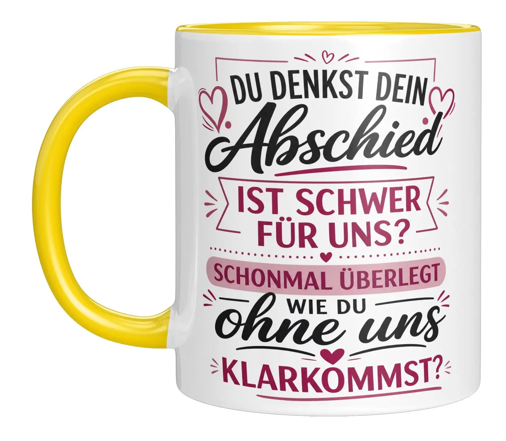Tasse - Du denkst dein Abschied ist schwer für uns? Schonmal überlegt wie du ohne uns klarkommst?