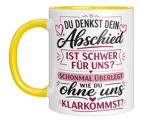 Tasse - Du denkst dein Abschied ist schwer für uns? Schonmal überlegt wie du ohne uns klarkommst?