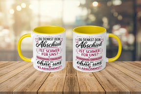Tasse - Du denkst dein Abschied ist schwer für uns? Schonmal überlegt wie du ohne uns klarkommst?
