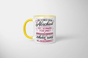 Tasse - Du denkst dein Abschied ist schwer für uns? Schonmal überlegt wie du ohne uns klarkommst?