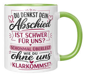 Tasse - Du denkst dein Abschied ist schwer für uns? Schonmal überlegt wie du ohne uns klarkommst?
