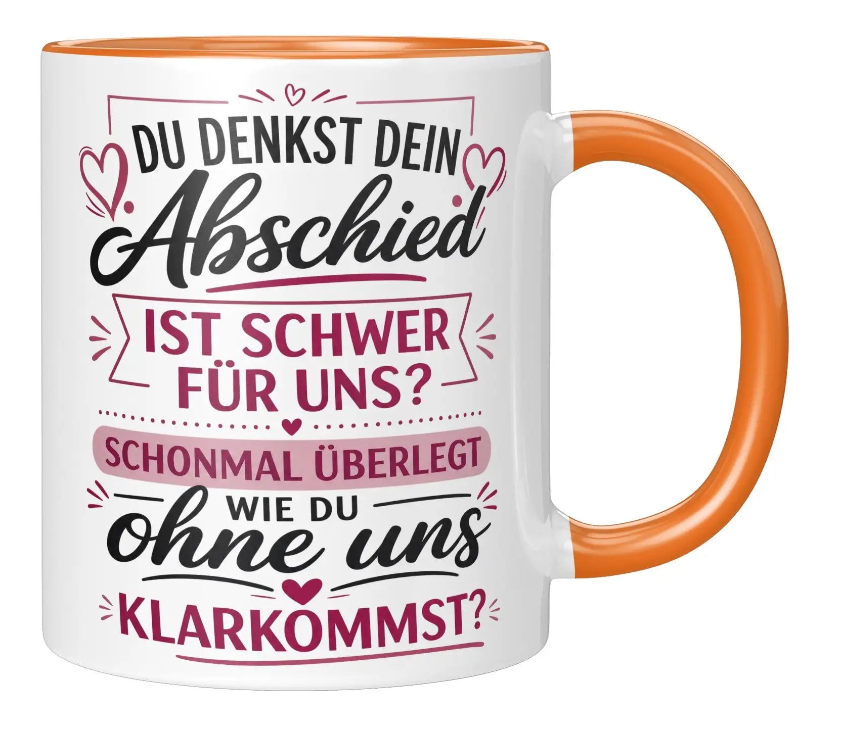 Tasse - Du denkst dein Abschied ist schwer für uns? Schonmal überlegt wie du ohne uns klarkommst?