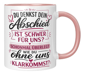 Tasse - Du denkst dein Abschied ist schwer für uns? Schonmal überlegt wie du ohne uns klarkommst?