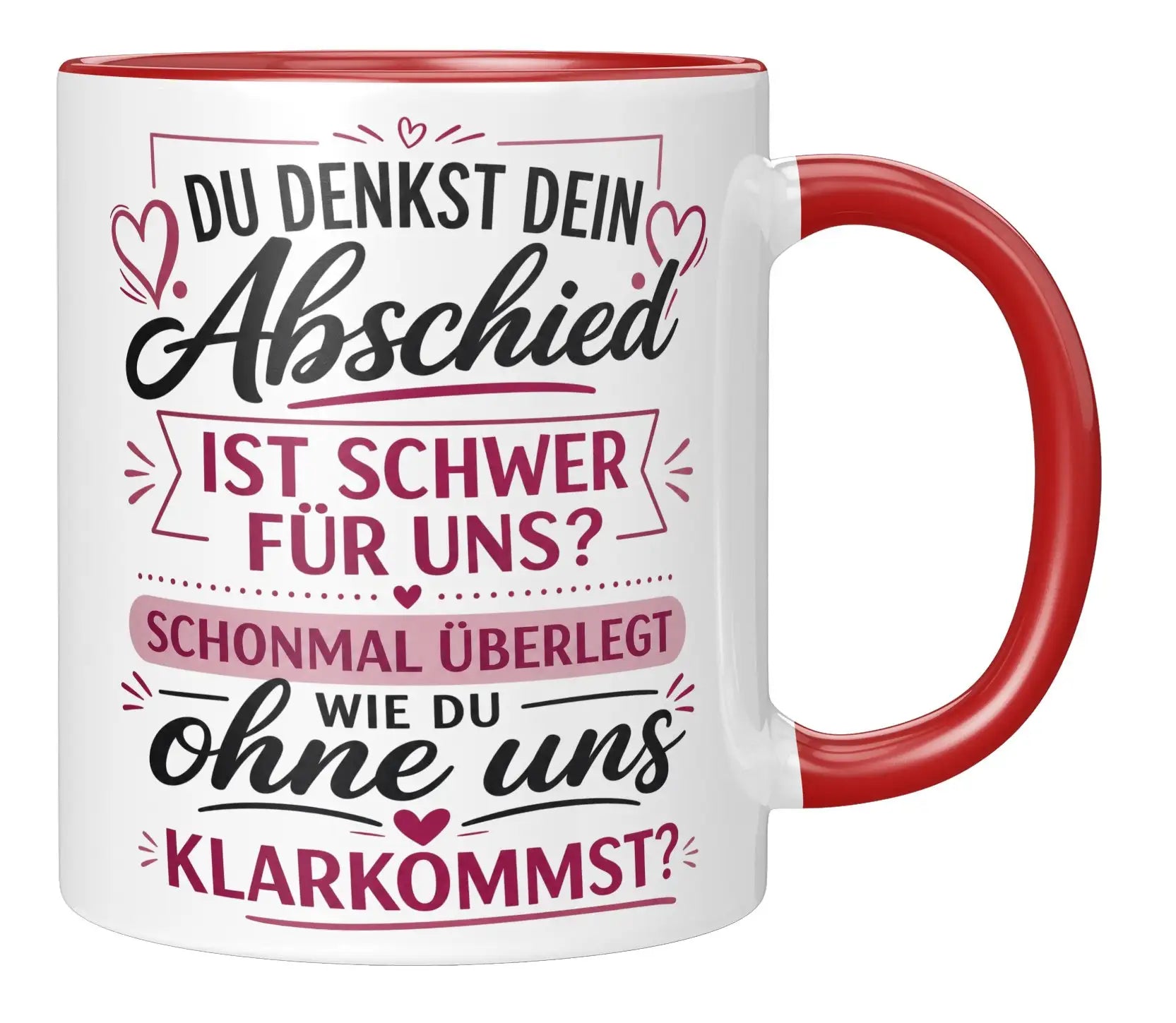 Tasse - Du denkst dein Abschied ist schwer für uns? Schonmal überlegt wie du ohne uns klarkommst?