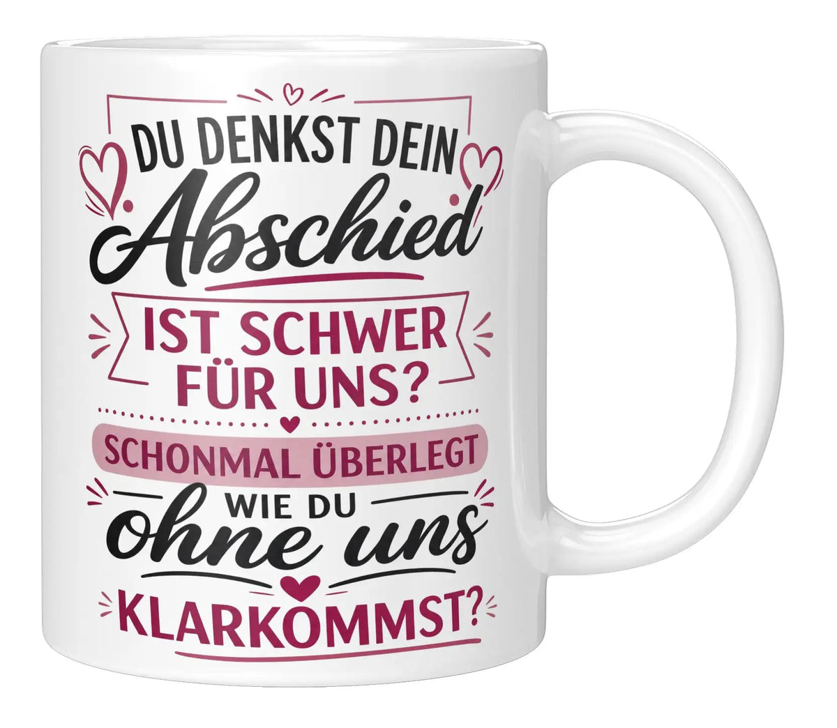 Tasse - Du denkst dein Abschied ist schwer für uns? Schonmal überlegt wie du ohne uns klarkommst?