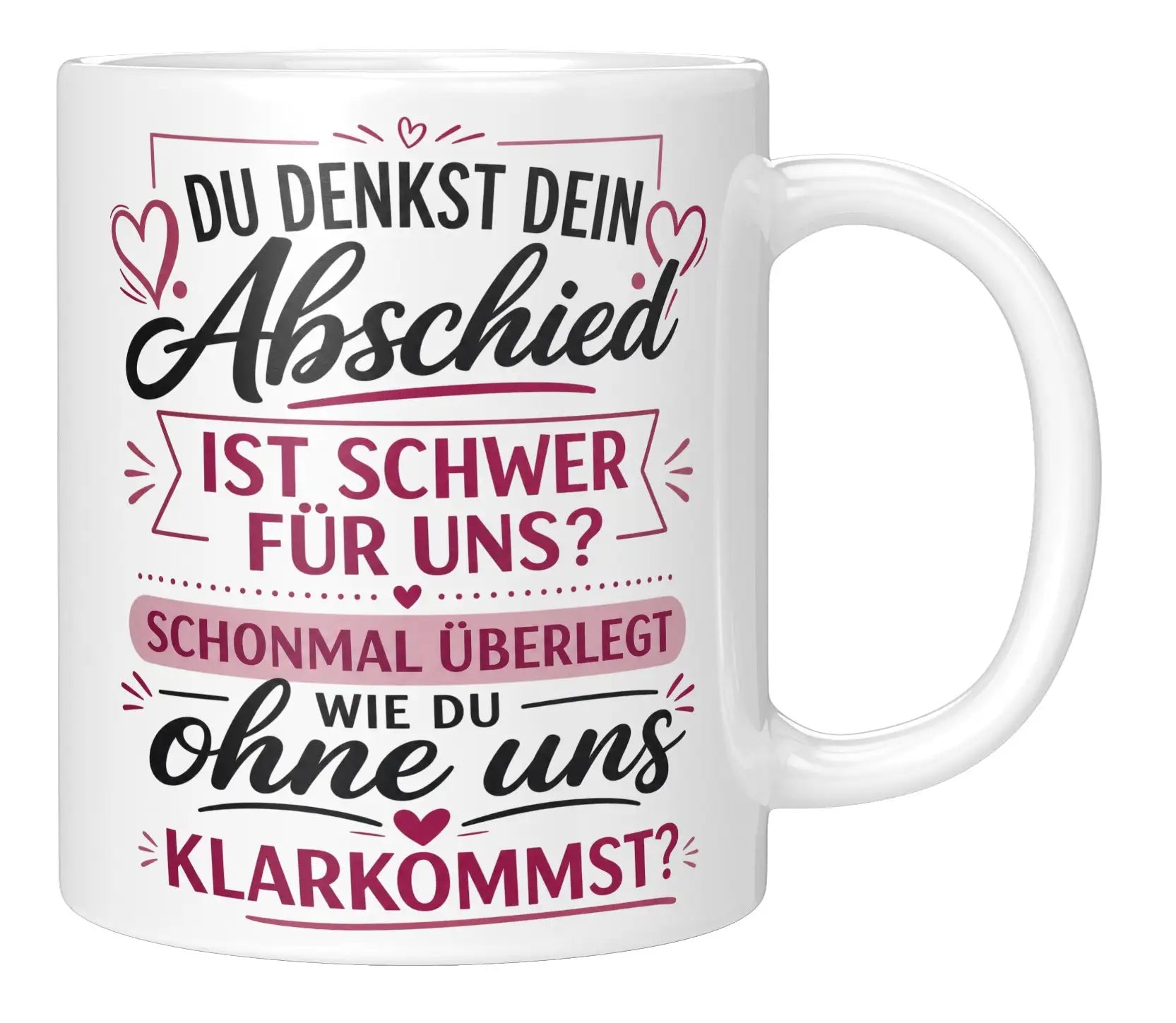 Tasse - Du denkst dein Abschied ist schwer für uns? Schonmal überlegt wie du ohne uns klarkommst?