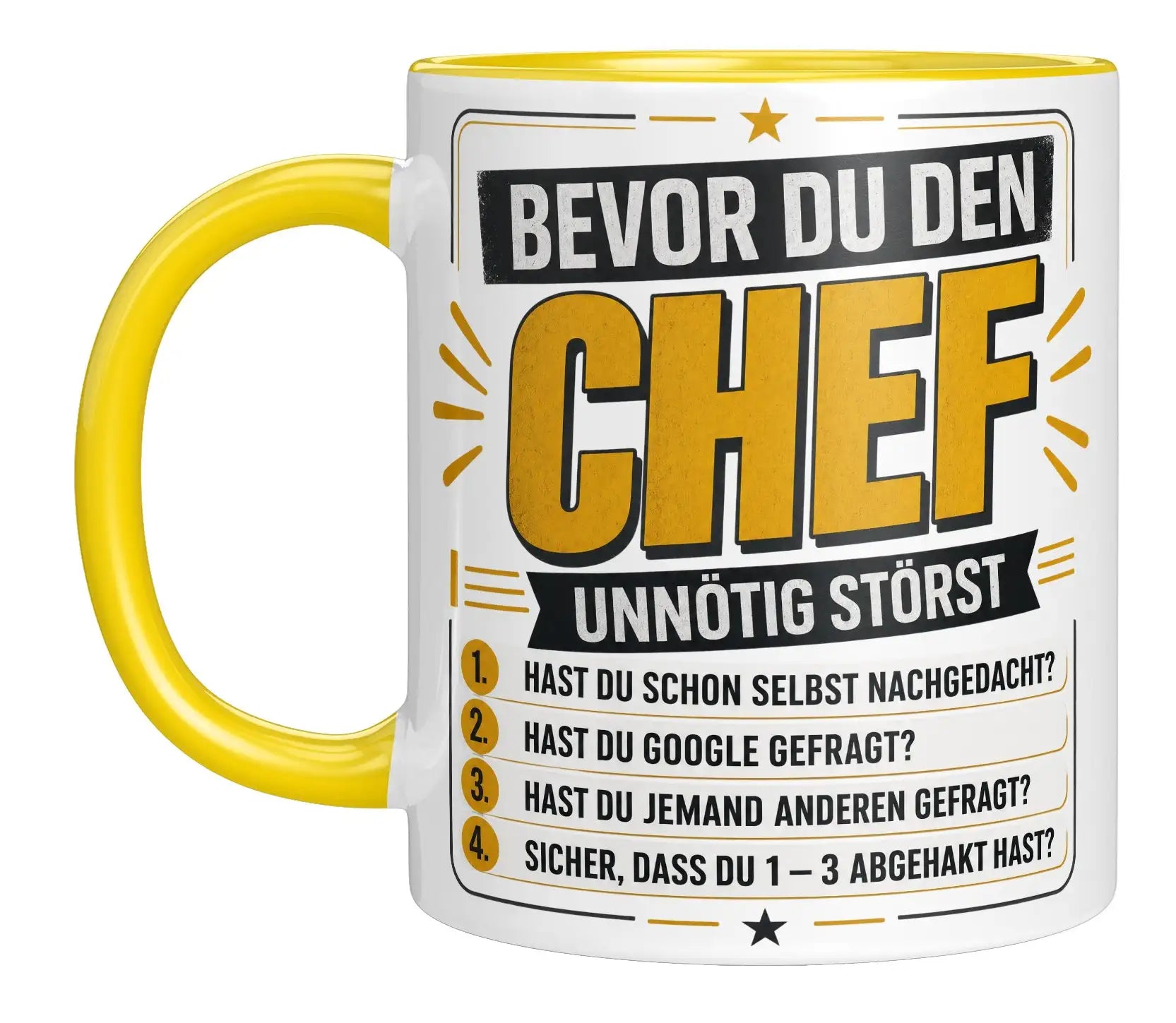 Tasse - Bevor du den Chef unnötig störst 1. Hast du schon selbst nachgedacht? 2. Hast du Google gefragt? 3. Hast du jemand anderen gefragt? 4. Sicher, dass du 1 - 3 abgehakt hast?
