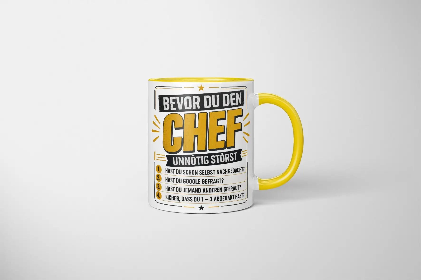 Tasse - Bevor du den Chef unnötig störst 1. Hast du schon selbst nachgedacht? 2. Hast du Google gefragt? 3. Hast du jemand anderen gefragt? 4. Sicher, dass du 1 - 3 abgehakt hast?