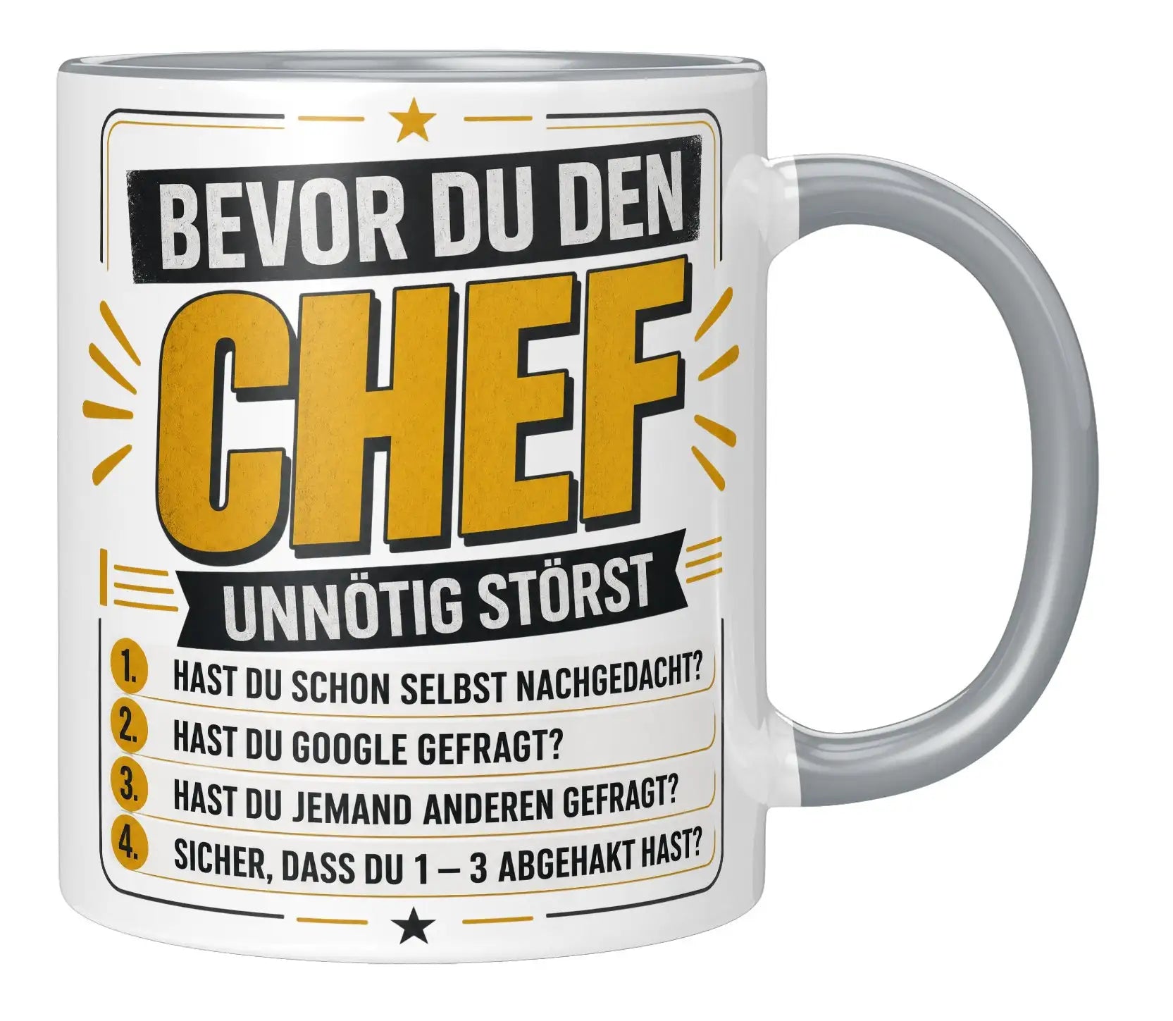 Tasse - Bevor du den Chef unnötig störst 1. Hast du schon selbst nachgedacht? 2. Hast du Google gefragt? 3. Hast du jemand anderen gefragt? 4. Sicher, dass du 1 - 3 abgehakt hast?