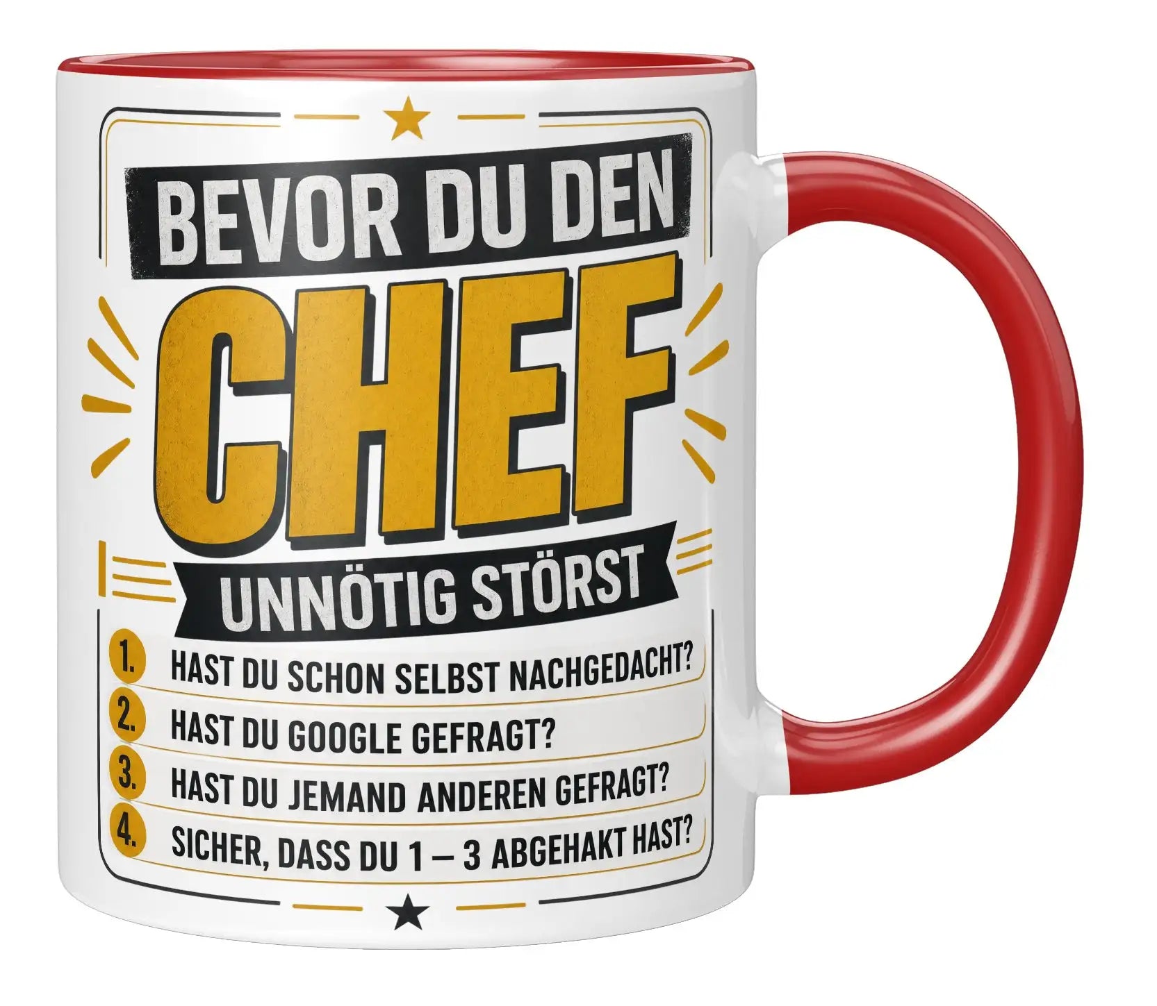 Tasse - Bevor du den Chef unnötig störst 1. Hast du schon selbst nachgedacht? 2. Hast du Google gefragt? 3. Hast du jemand anderen gefragt? 4. Sicher, dass du 1 - 3 abgehakt hast?