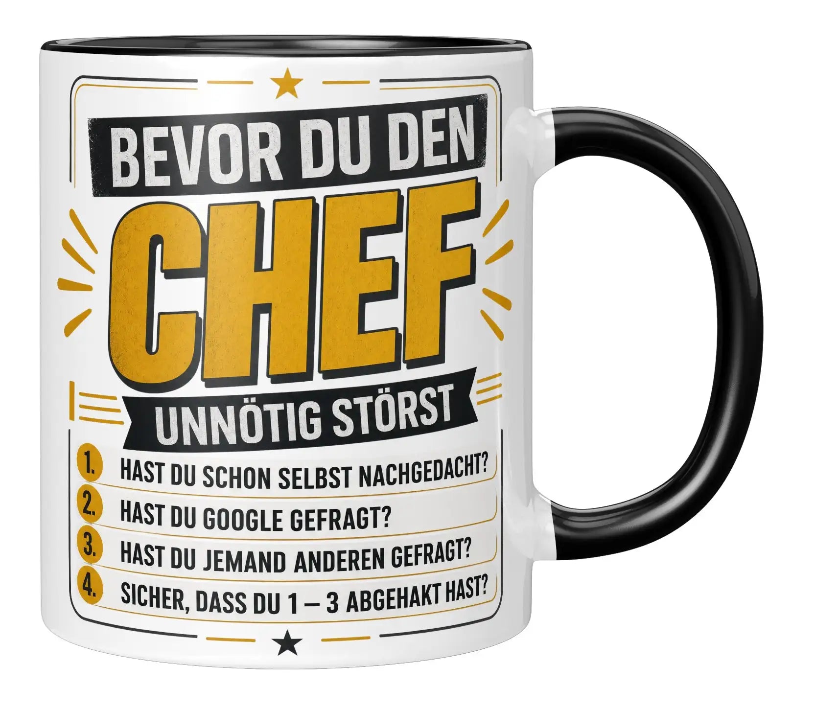 Tasse - Bevor du den Chef unnötig störst 1. Hast du schon selbst nachgedacht? 2. Hast du Google gefragt? 3. Hast du jemand anderen gefragt? 4. Sicher, dass du 1 - 3 abgehakt hast?