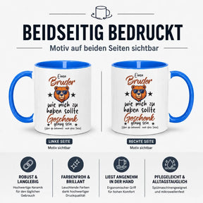 Tasse - Einen Bruder wie mich zu haben sollte Geschenk genug sein. (Aber du bekommst noch diese Tasse)